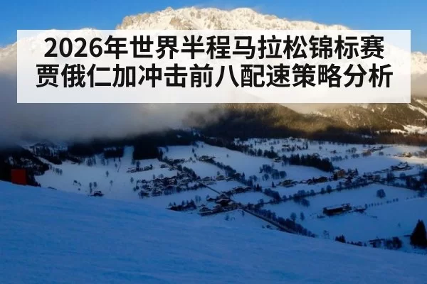 2026年世界半程马拉松锦标赛贾俄仁加冲击前八配速策略分析