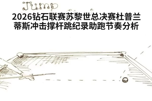 2026钻石联赛苏黎世总决赛杜普兰蒂斯冲击撑杆跳纪录助跑节奏分析